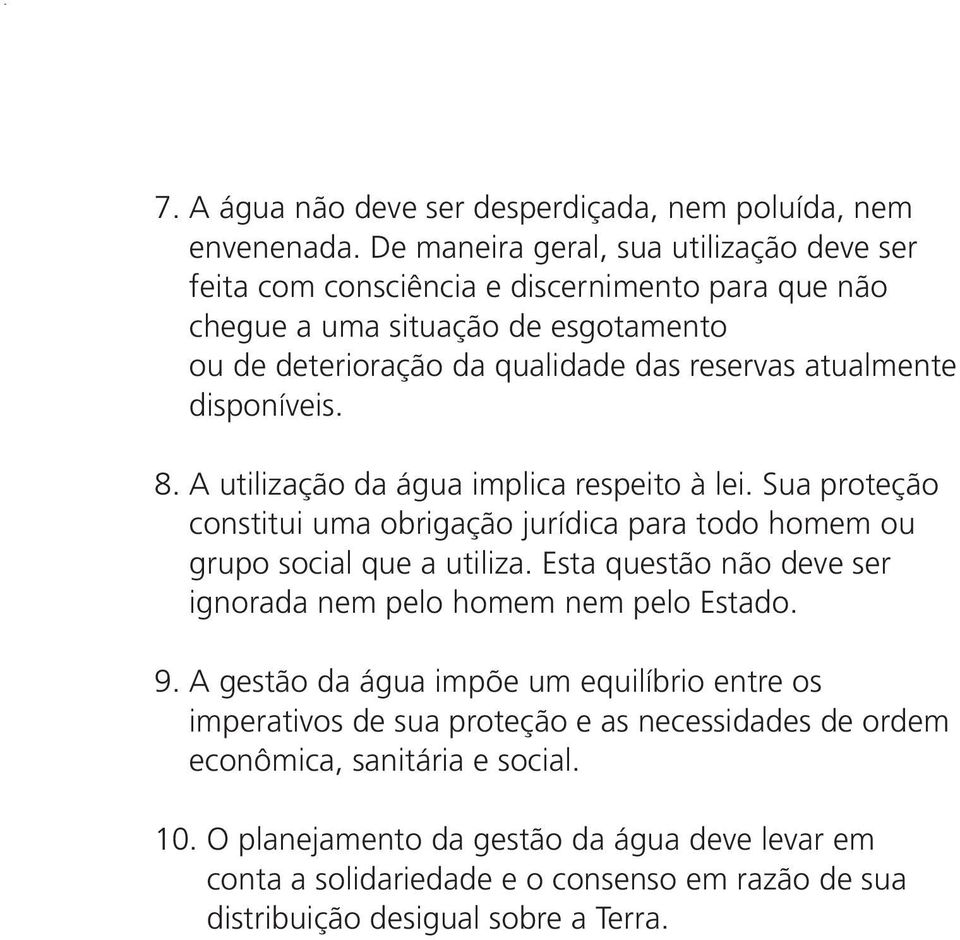 disponíveis. 8. A utilização da água implica respeito à lei. Sua proteção constitui uma obrigação jurídica para todo homem ou grupo social que a utiliza.