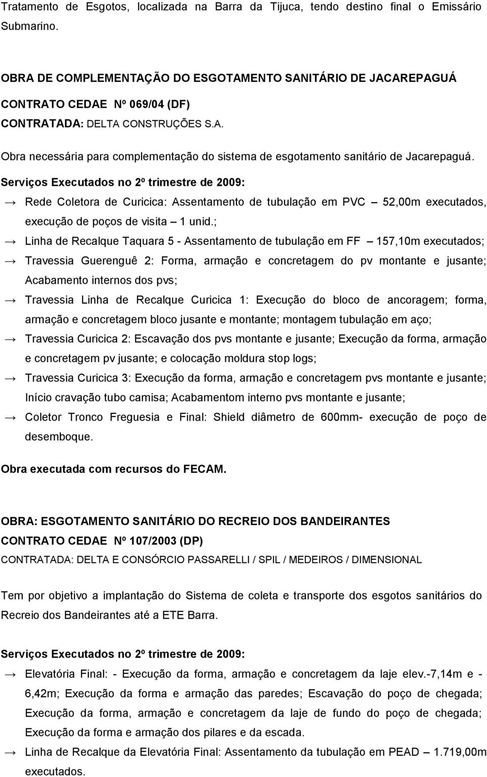 Serviços Executados no 2º trimestre de 2009: Rede Coletora de Curicica: Assentamento de tubulação em PVC 52,00m executados, execução de poços de visita 1 unid.