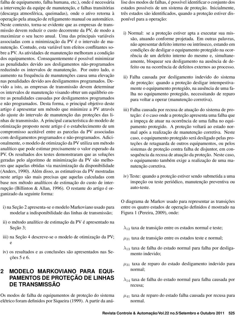 Neste contexto, torna-se evidente que as empresas de transmissão devem reduzir o custo decorrente da PV, de modo a maximizar o seu lucro anual.