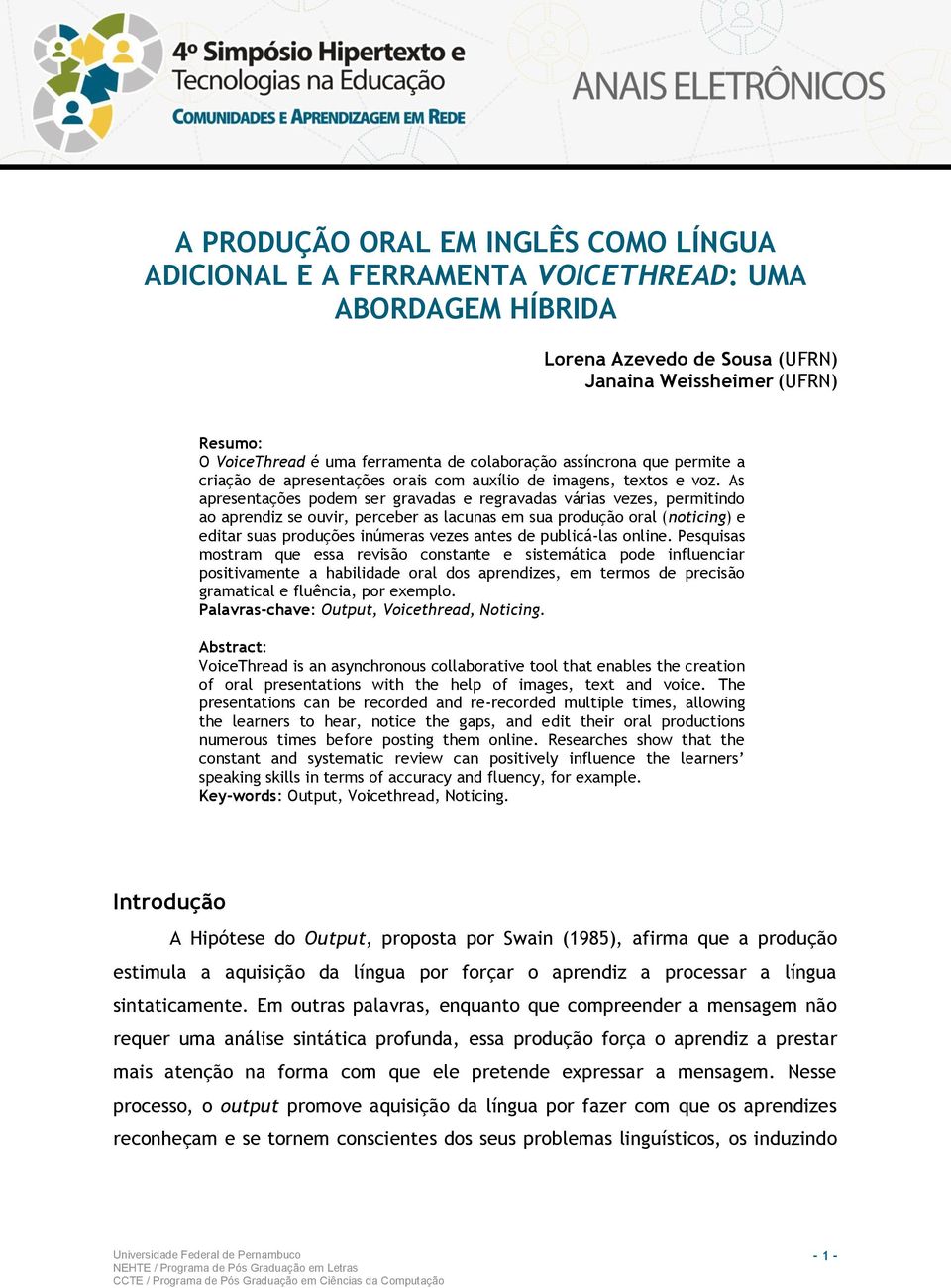 As apresentações podem ser gravadas e regravadas várias vezes, permitindo ao aprendiz se ouvir, perceber as lacunas em sua produção oral (noticing) e editar suas produções inúmeras vezes antes de