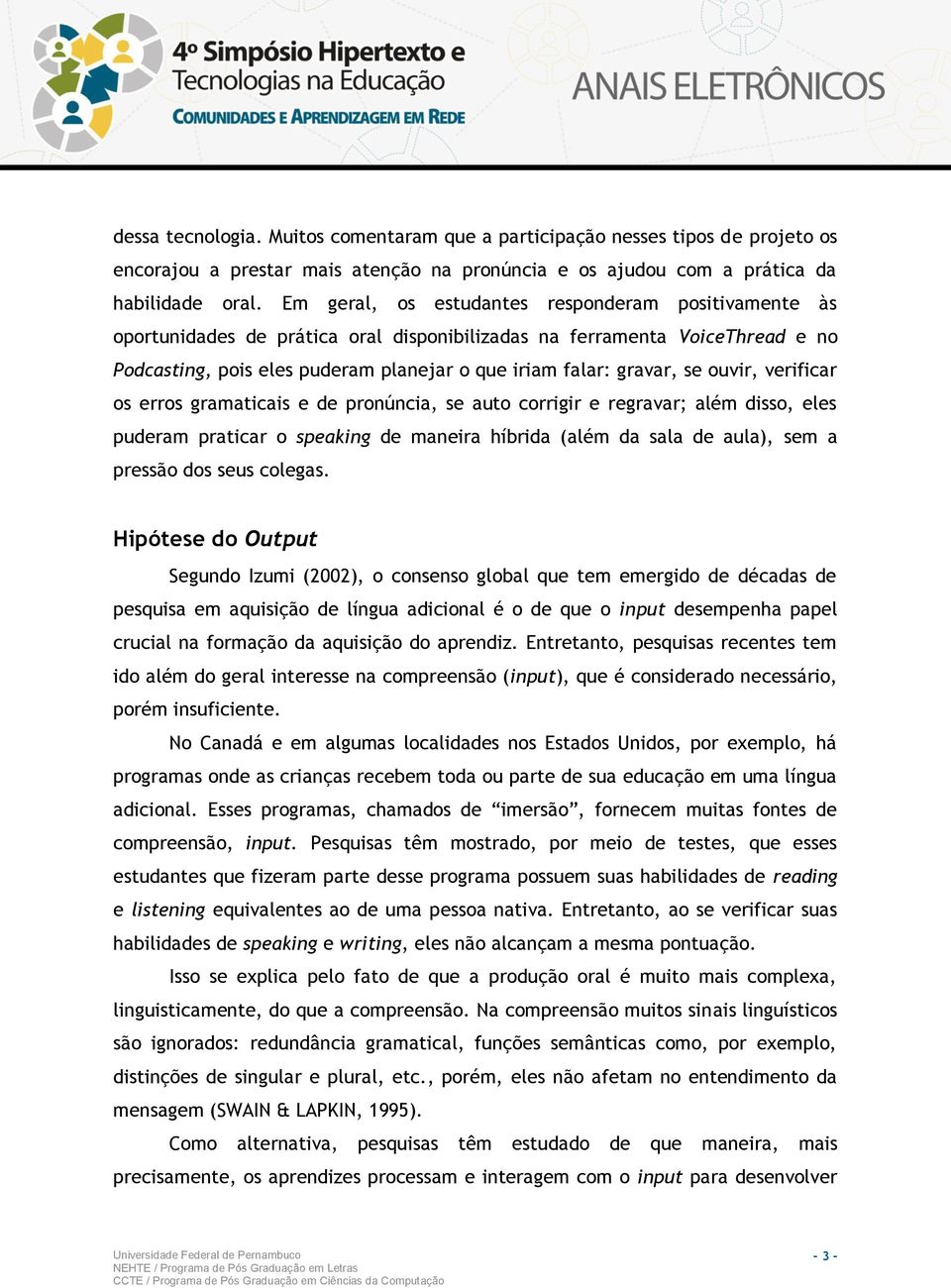 ouvir, verificar os erros gramaticais e de pronúncia, se auto corrigir e regravar; além disso, eles puderam praticar o speaking de maneira híbrida (além da sala de aula), sem a pressão dos seus