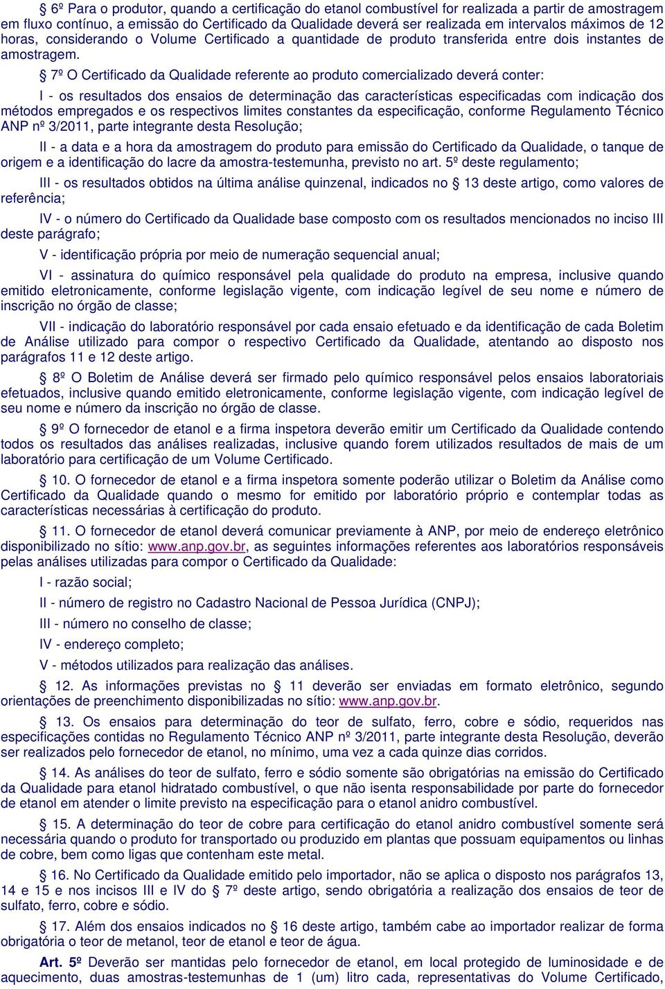 7º O Certificado da Qualidade referente ao produto comercializado deverá conter: I - os resultados dos ensaios de determinação das características especificadas com indicação dos métodos empregados e