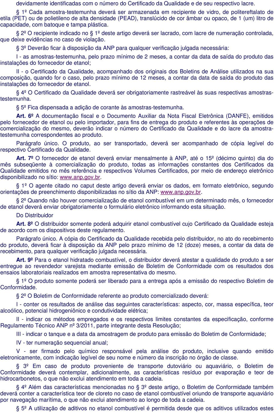 litro de capacidade, com batoque e tampa plástica. 2º O recipiente indicado no 1º deste artigo deverá ser lacrado, com lacre de numeração controlada, que deixe evidências no caso de violação.