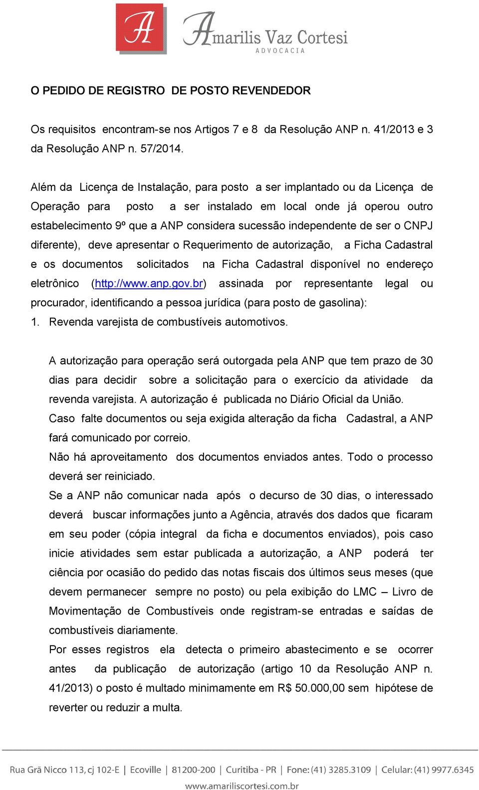 independente de ser o CNPJ diferente), deve apresentar o Requerimento de autorização, a Ficha Cadastral e os documentos solicitados na Ficha Cadastral disponível no endereço eletrônico (http://www.