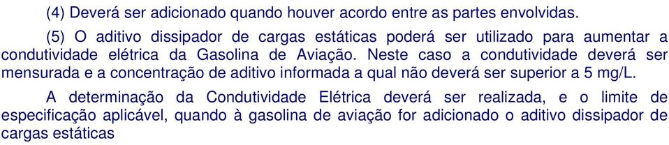 Neste caso a condutividade deverá ser mensurada e a concentração de aditivo informada a qual não deverá ser superior a 5 mg/l.