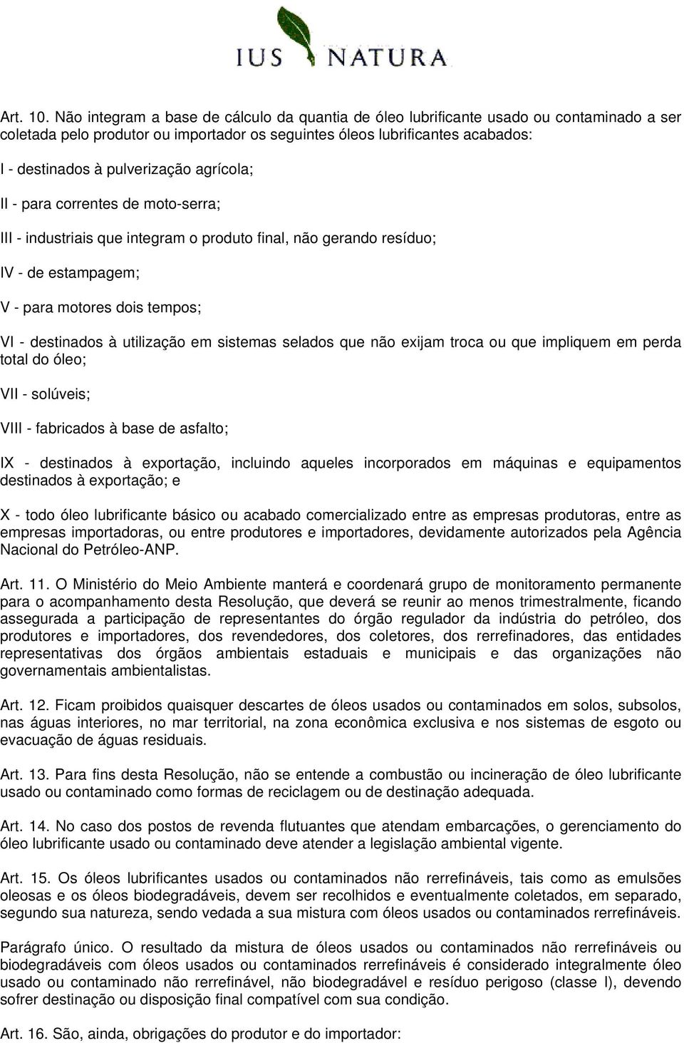 agrícola; II - para correntes de moto-serra; III - industriais que integram o produto final, não gerando resíduo; IV - de estampagem; V - para motores dois tempos; VI - destinados à utilização em