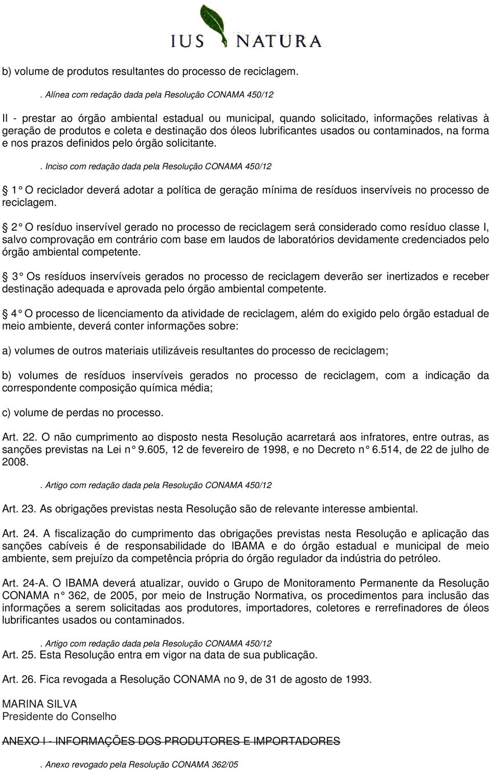 nos prazos definidos pelo órgão solicitante. 1 O reciclador deverá adotar a política de geração mínima de resíduos inservíveis no processo de reciclagem.