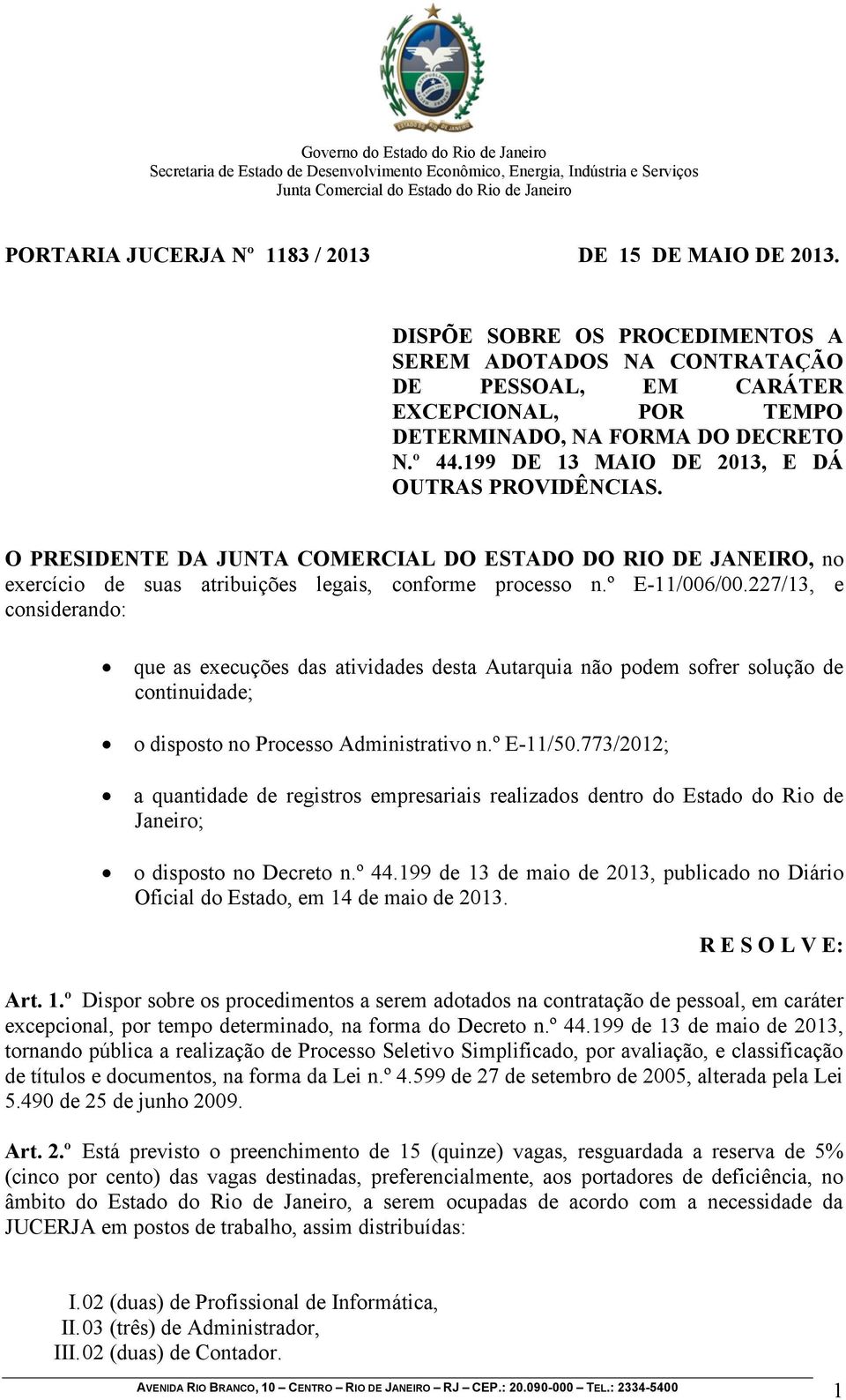 227/13, e considerando: que as execuções das atividades desta Autarquia não podem sofrer solução de continuidade; o disposto no Processo Administrativo n.º E-11/50.