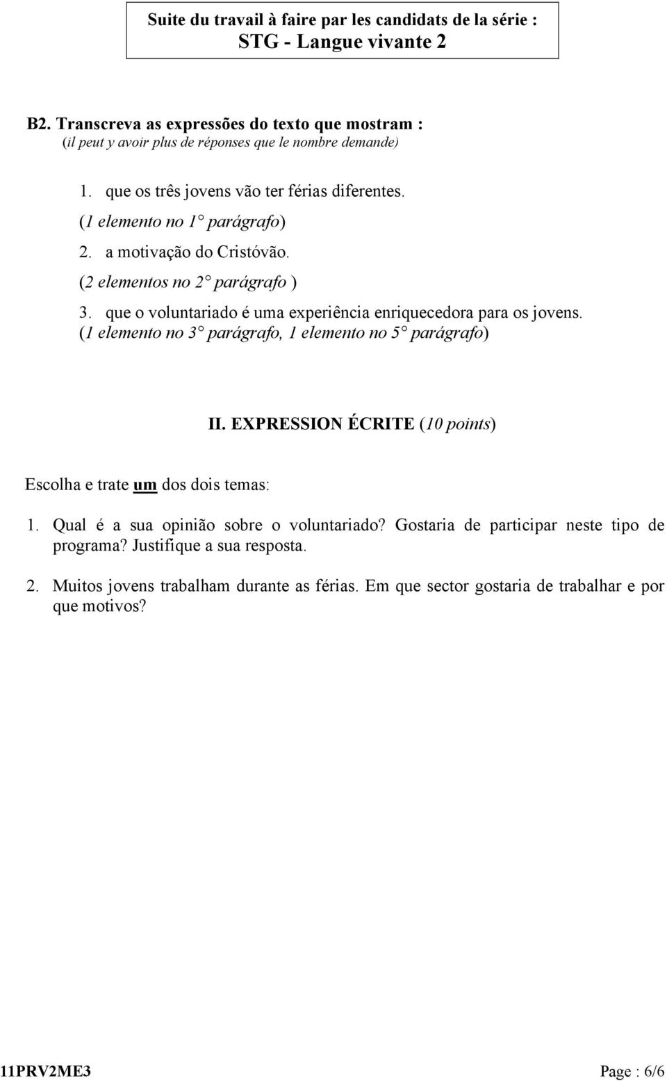 a motivação do Cristóvão. (2 elementos no 2 parágrafo ) 3. que o voluntariado é uma experiência enriquecedora para os jovens. (1 elemento no 3 parágrafo, 1 elemento no 5 parágrafo) II.