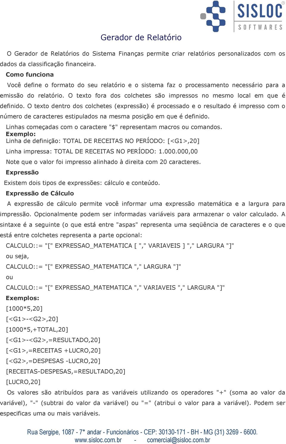 O texto dentro dos colchetes (expressão) é processado e o resultado é impresso com o número de caracteres estipulados na mesma posição em que é definido.