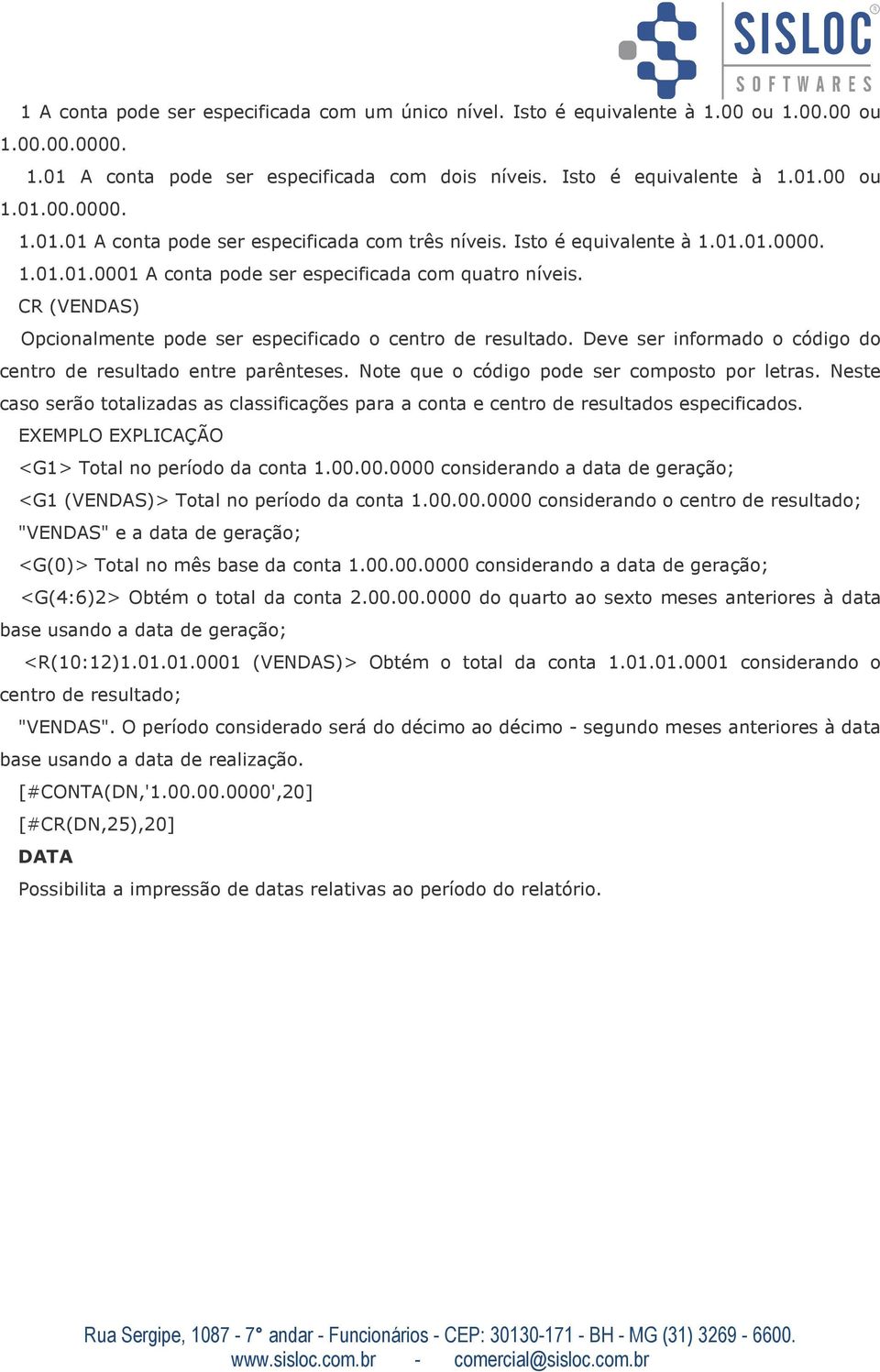 Deve ser informado o código do centro de resultado entre parênteses. Note que o código pode ser composto por letras.