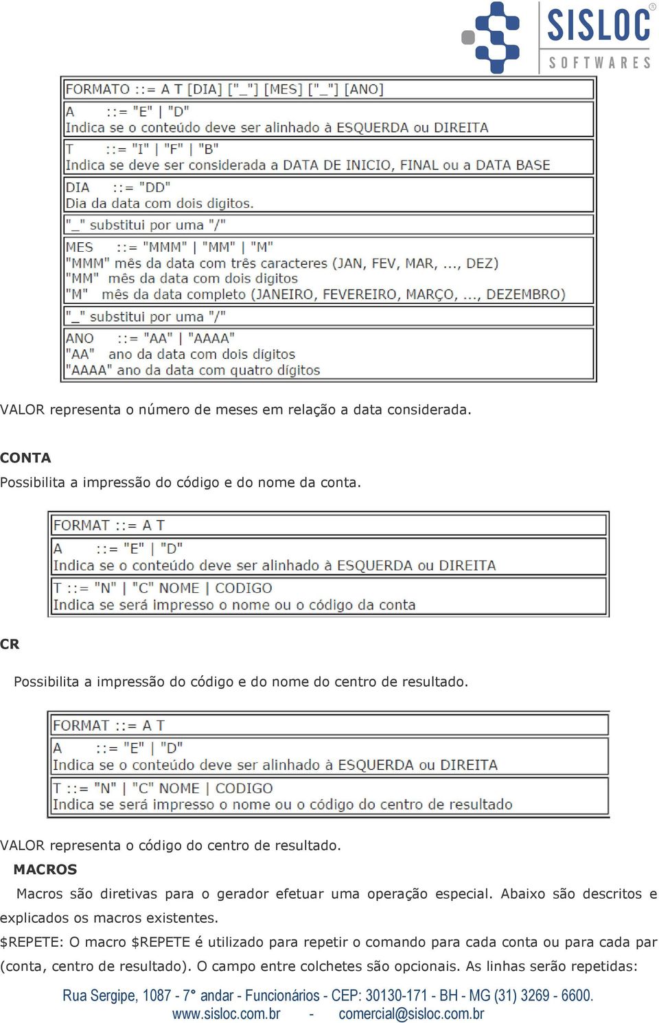 MACROS Macros são diretivas para o gerador efetuar uma operação especial. Abaixo são descritos e explicados os macros existentes.