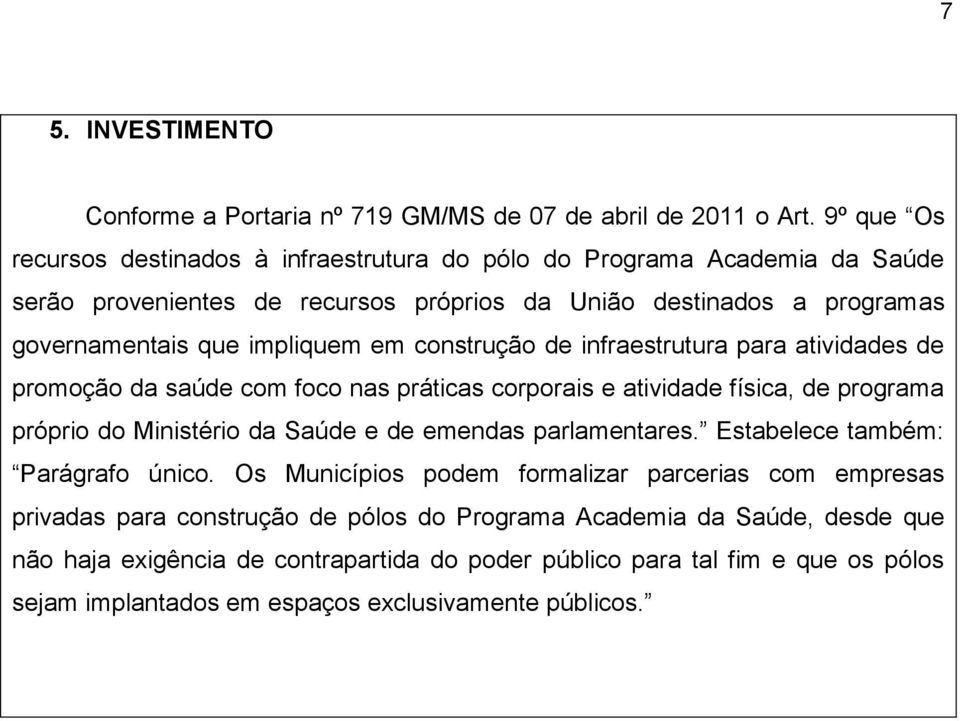 construção de infraestrutura para atividades de promoção da saúde com foco nas práticas corporais e atividade física, de programa próprio do Ministério da Saúde e de emendas parlamentares.