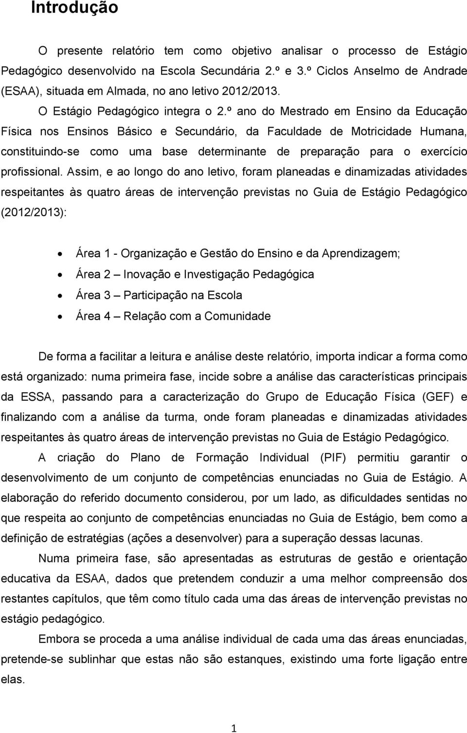 º ano do Mestrado em Ensino da Educação Física nos Ensinos Básico e Secundário, da Faculdade de Motricidade Humana, constituindo-se como uma base determinante de preparação para o exercício