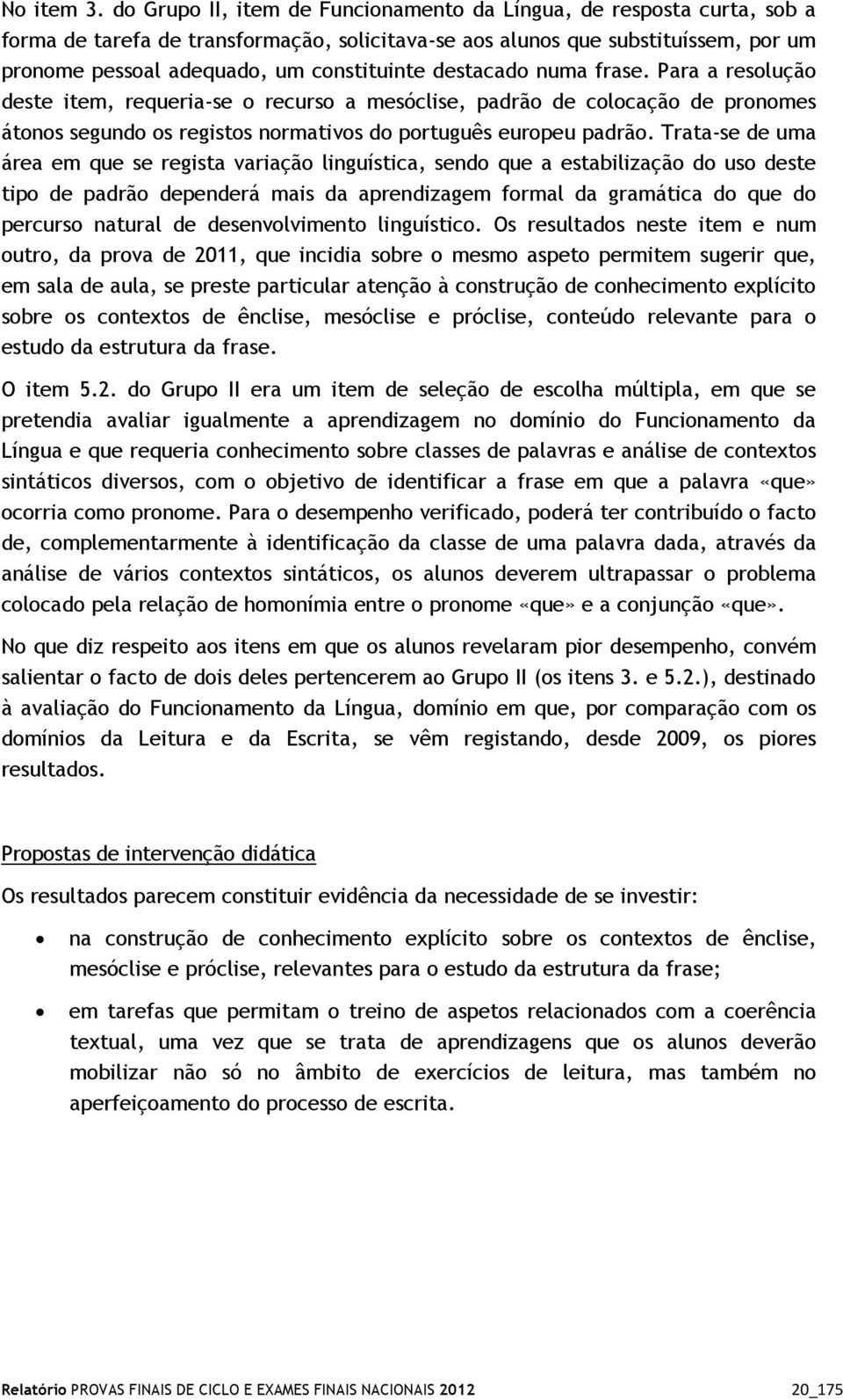 destacado numa frase. Para a resolução deste item, requeria-se o recurso a mesóclise, padrão de colocação de pronomes átonos segundo os registos normativos do português europeu padrão.