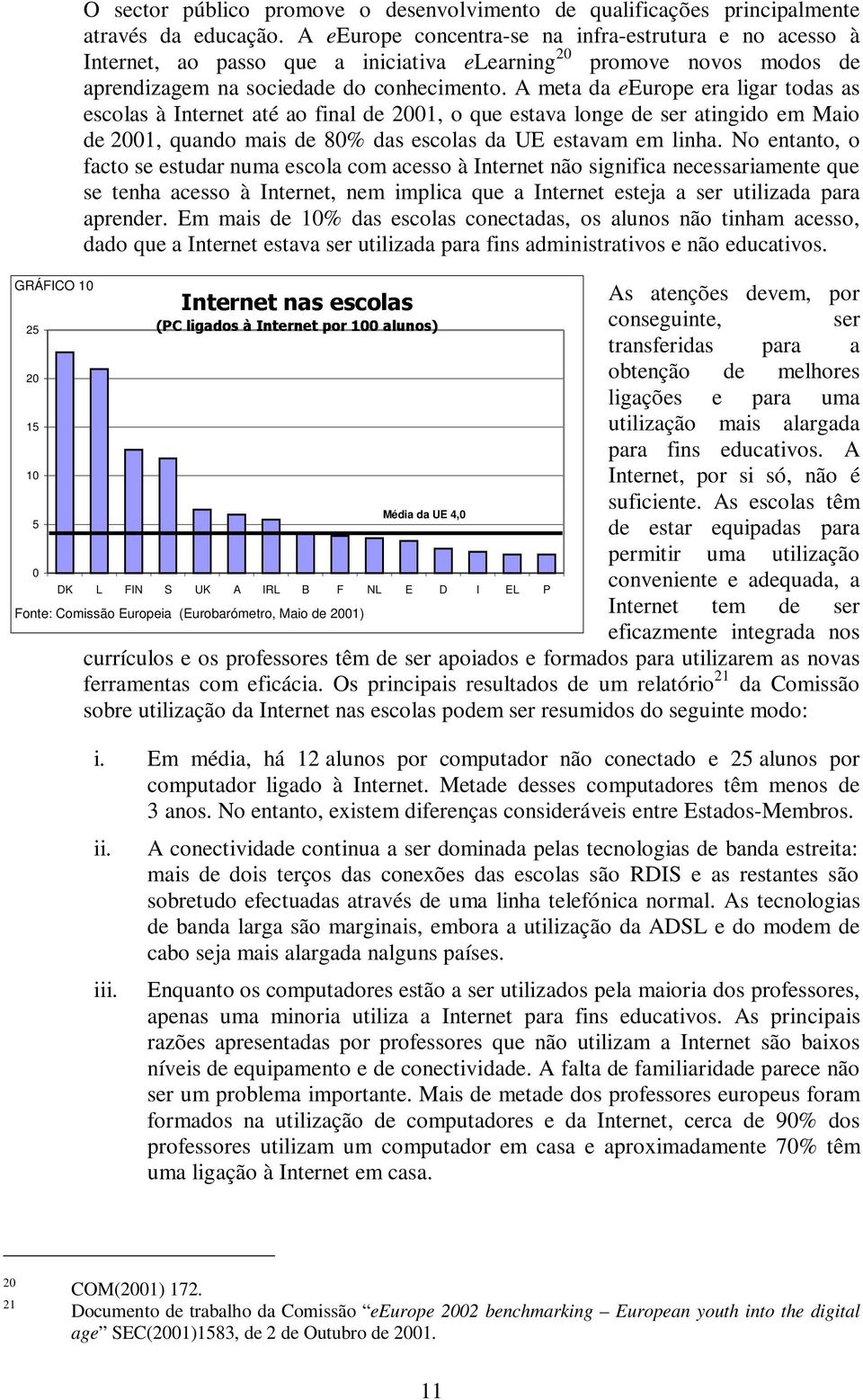 A meta da eeurope era ligar todas as escolas à Internet até ao final de 2001, o que estava longe de ser atingido em Maio de 2001, quando mais de 80% das escolas da UE estavam em linha.