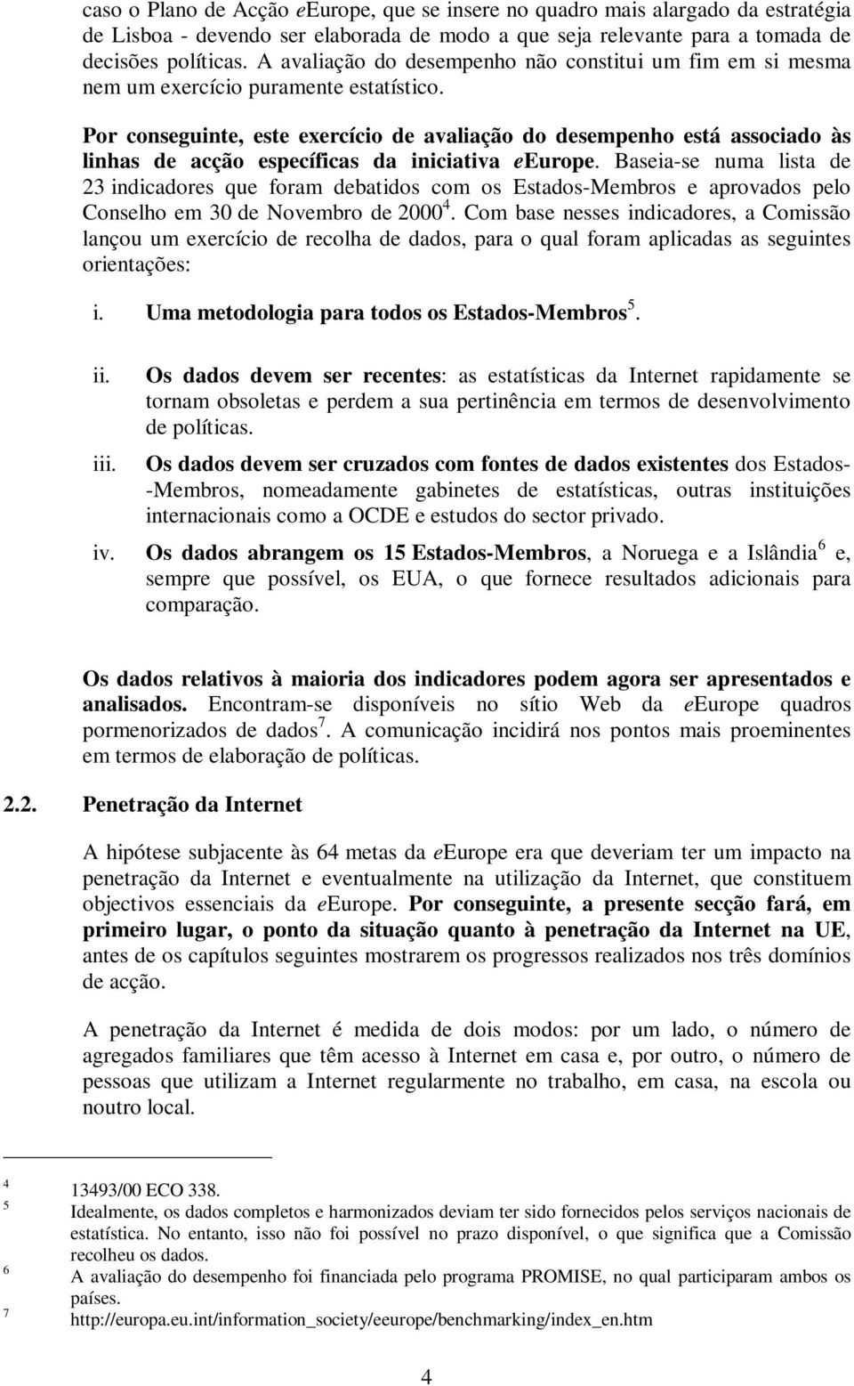 Por conseguinte, este exercício de avaliação do desempenho está associado às linhas de acção específicas da iniciativa eeurope.