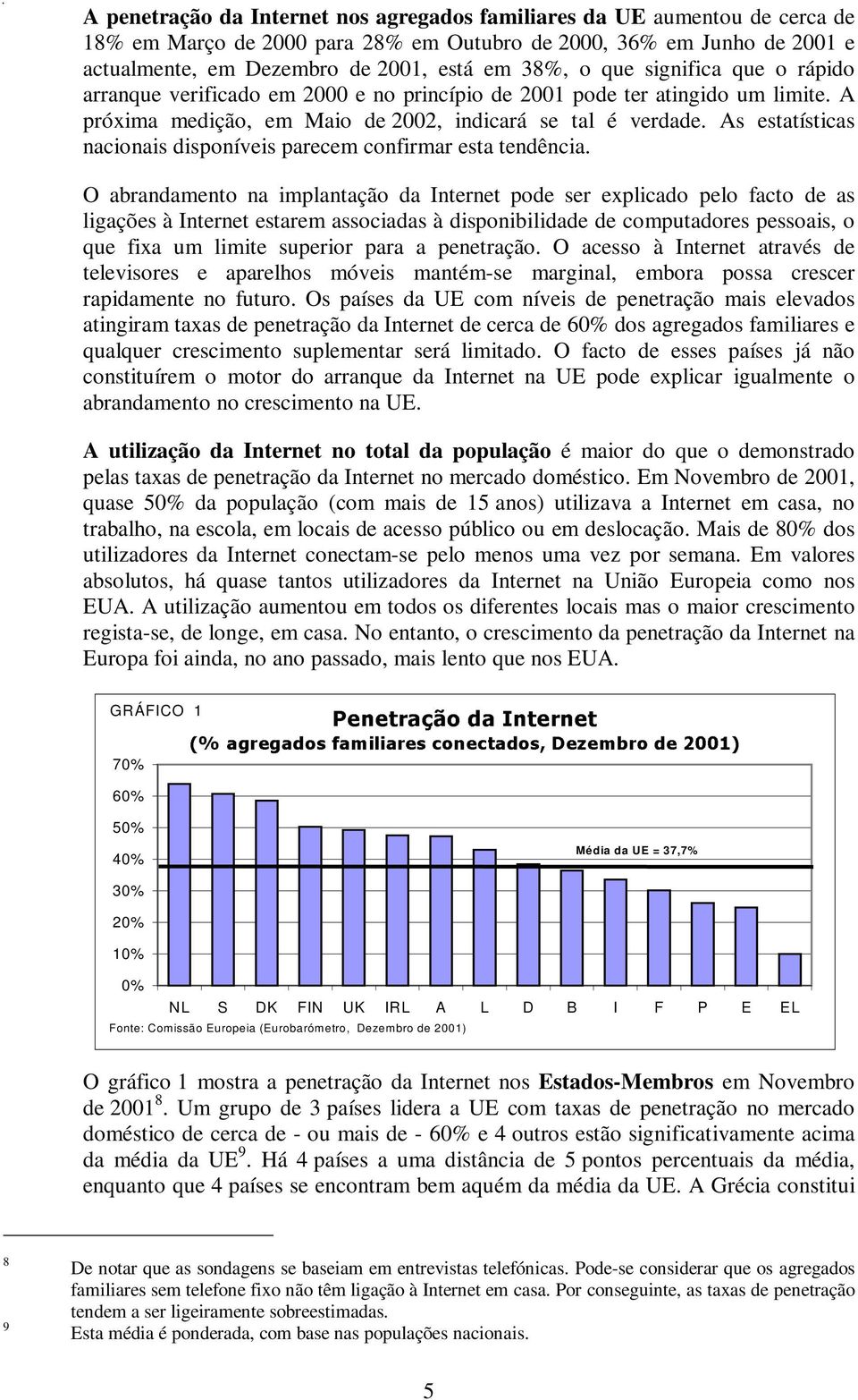 As estatísticas nacionais disponíveis parecem confirmar esta tendência.