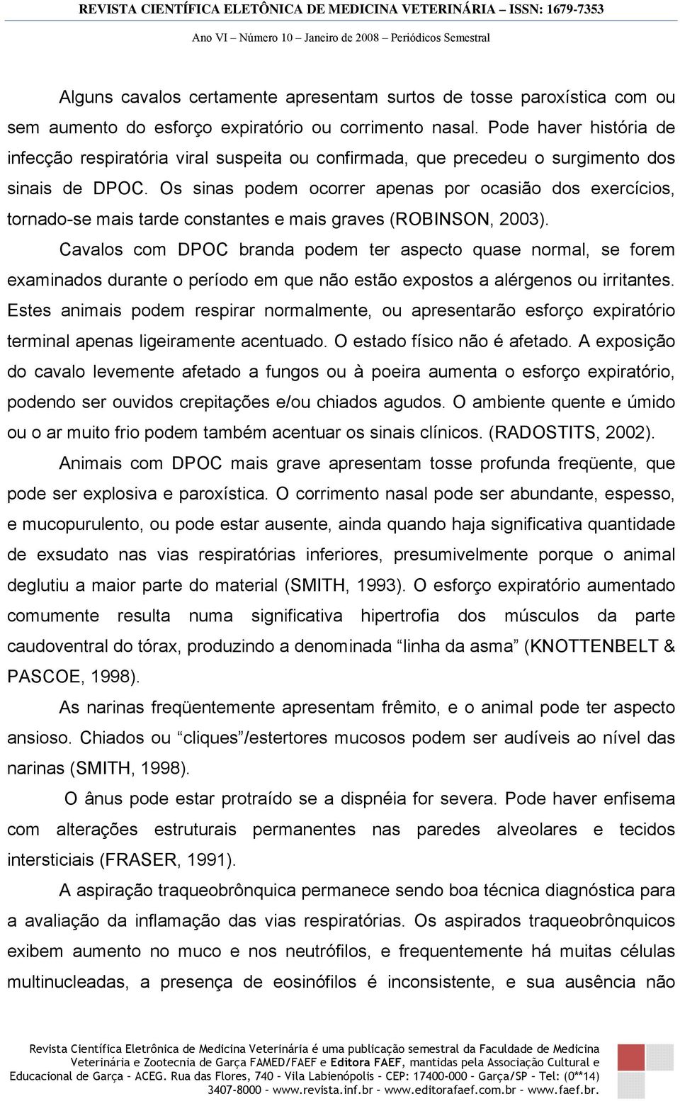 Os sinas podem ocorrer apenas por ocasião dos exercícios, tornado-se mais tarde constantes e mais graves (ROBINSON, 2003).