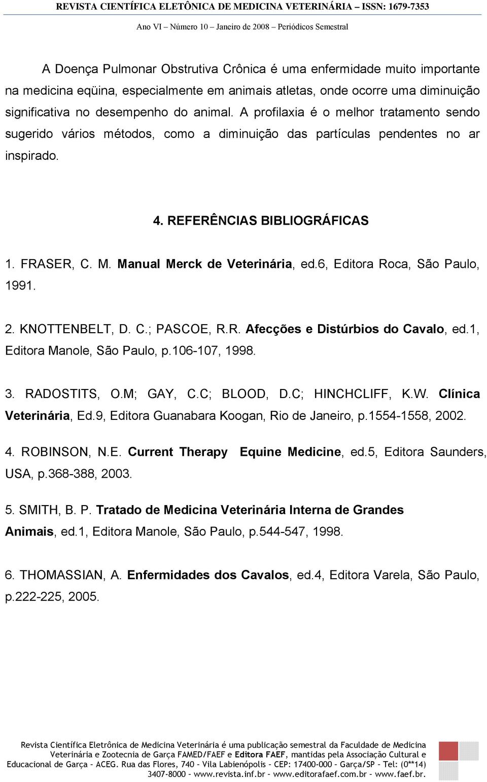 Manual Merck de Veterinária, ed.6, Editora Roca, São Paulo, 1991. 2. KNOTTENBELT, D. C.; PASCOE, R.R. Afecções e Distúrbios do Cavalo, ed.1, Editora Manole, São Paulo, p.106-107, 1998. 3.