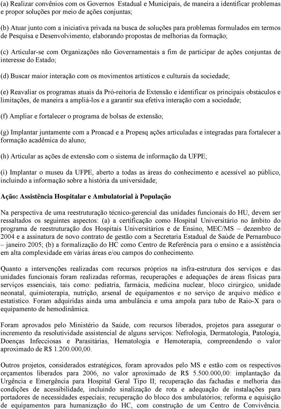 ações conjuntas de interesse do Estado; (d) Buscar maior interação com os movimentos artísticos e culturais da sociedade; (e) Reavaliar os programas atuais da Pró-reitoria de Extensão e identificar