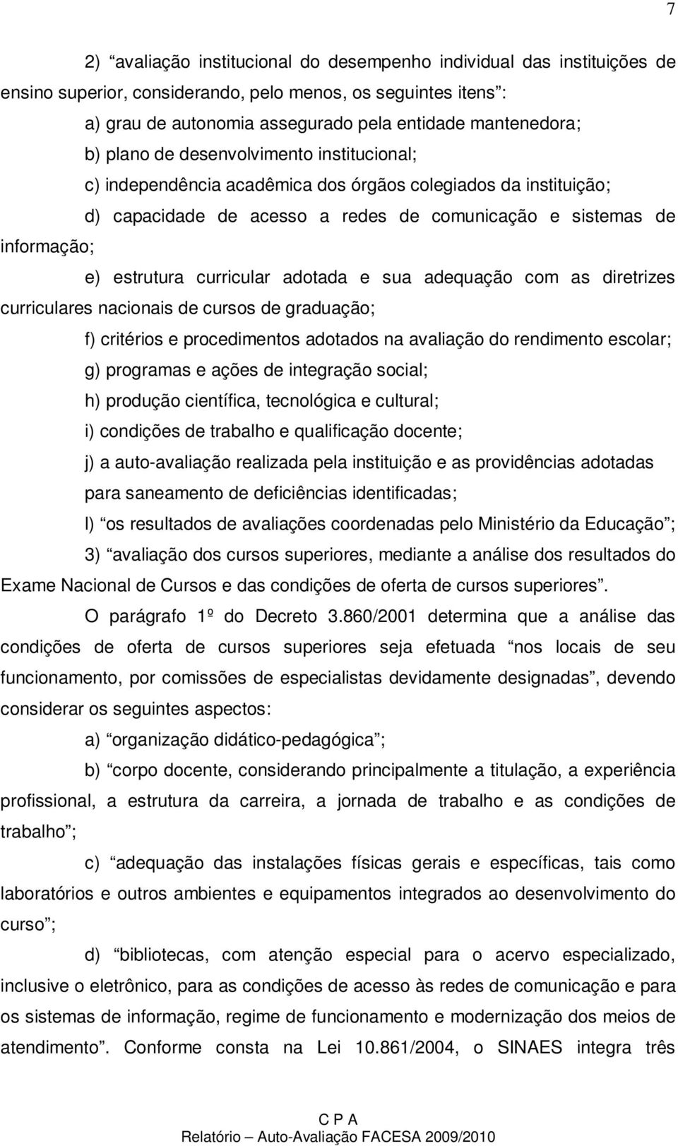 curricular adotada e sua adequação com as diretrizes curriculares nacionais de cursos de graduação; f) critérios e procedimentos adotados na avaliação do rendimento escolar; g) programas e ações de