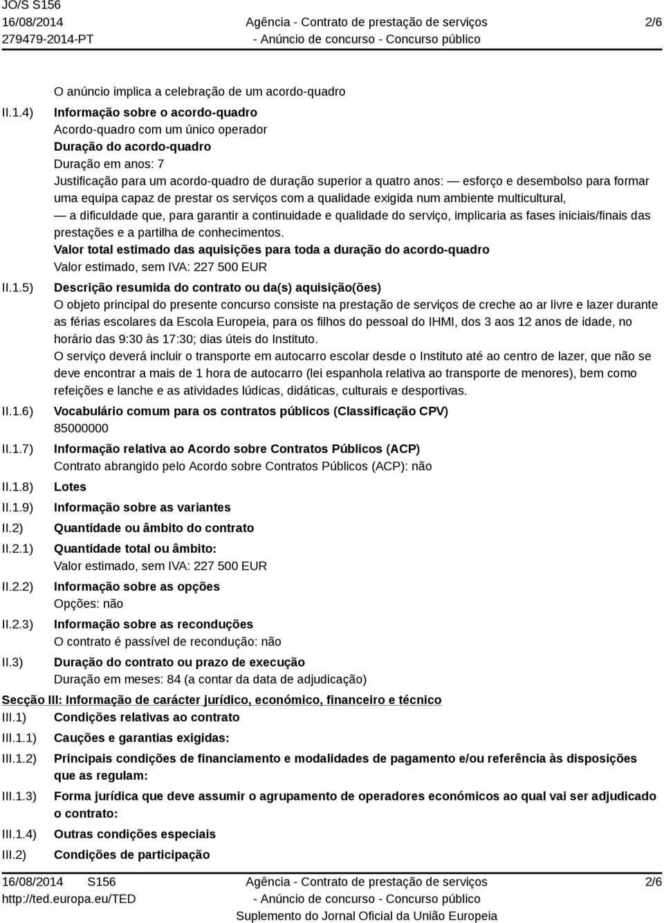 acordo-quadro de duração superior a quatro anos: esforço e desembolso para formar uma equipa capaz de prestar os serviços com a qualidade exigida num ambiente multicultural, a dificuldade que, para