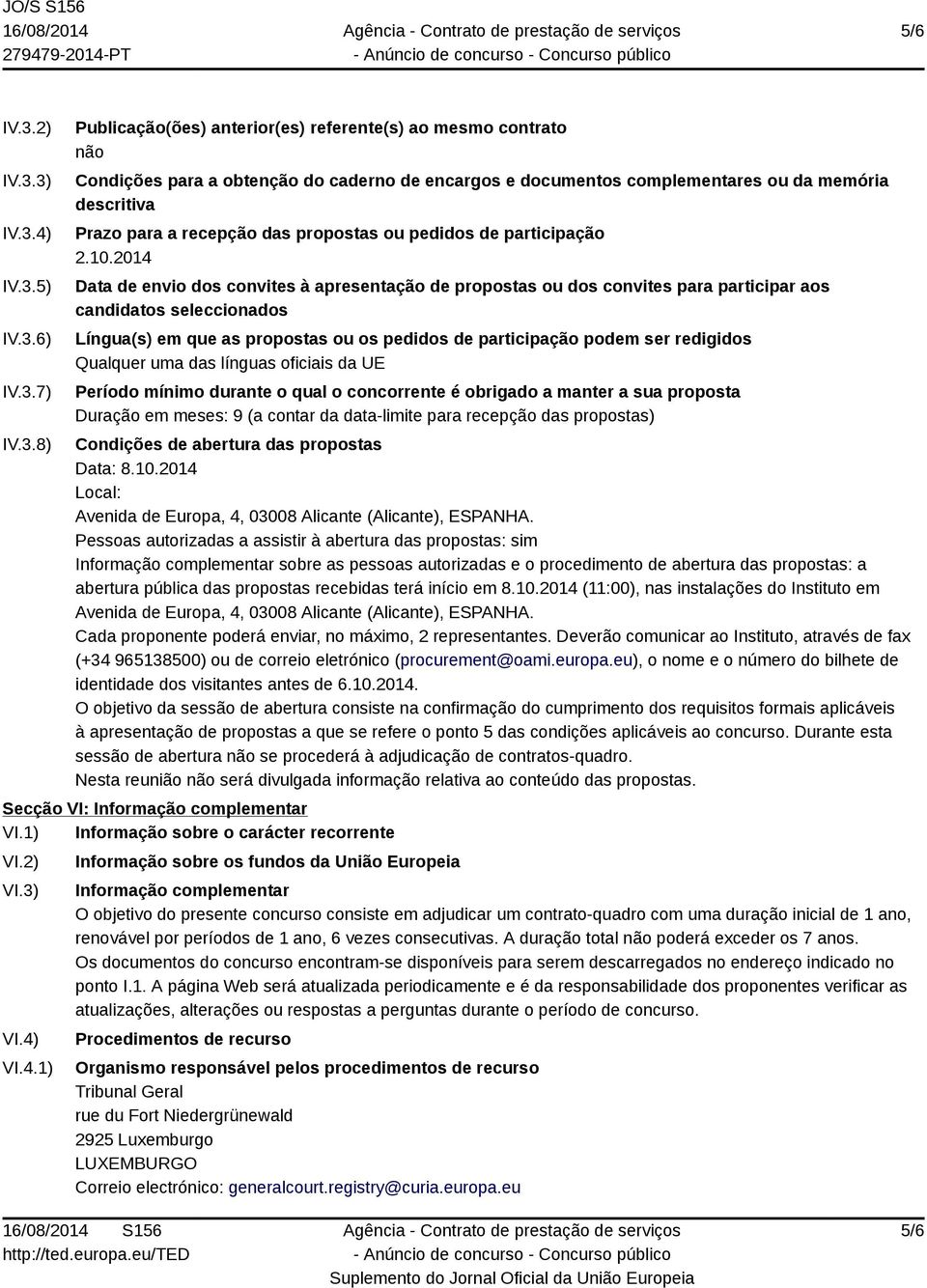 3) IV.3.4) IV.3.5) IV.3.6) IV.3.7) IV.3.8) Publicação(ões) anterior(es) referente(s) ao mesmo contrato não Condições para a obtenção do caderno de encargos e documentos complementares ou da memória