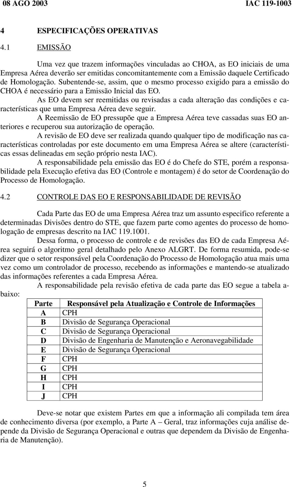 As EO devem ser reemitidas ou revisadas a cada alteração das condições e características que uma Empresa Aérea deve seguir.