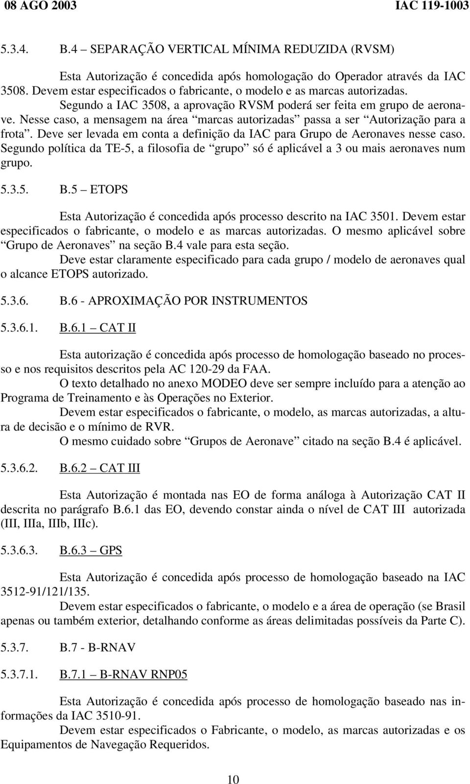 Nesse caso, a mensagem na área marcas autorizadas passa a ser Autorização para a frota. Deve ser levada em conta a definição da IAC para Grupo de Aeronaves nesse caso.