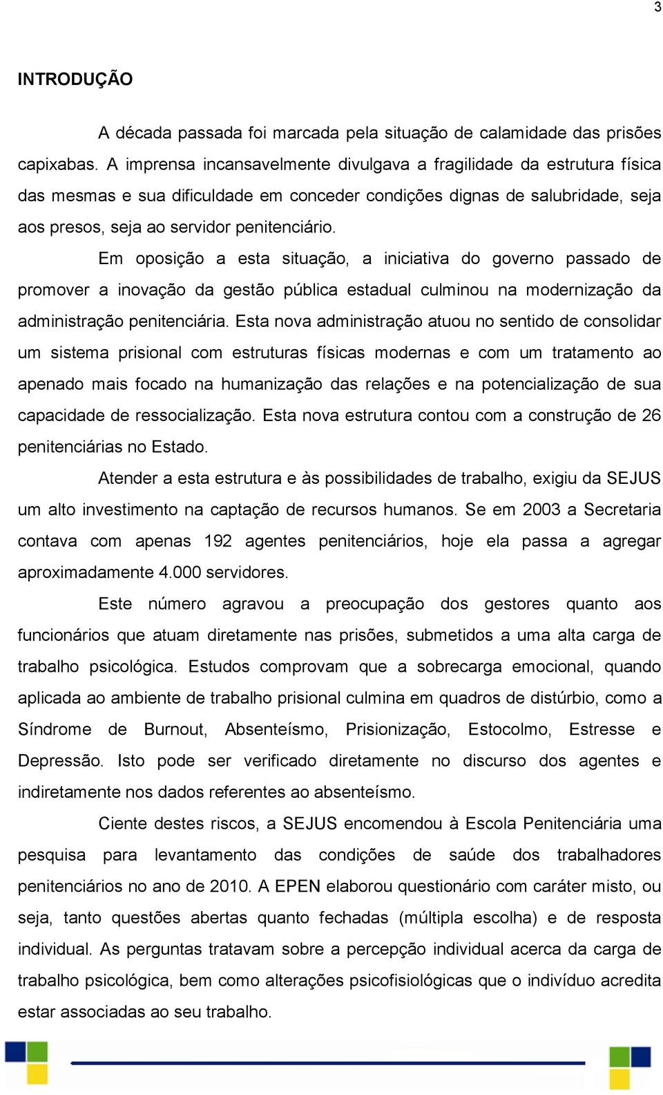 Em oposição a esta situação, a iniciativa do governo passado de promover a inovação da gestão pública estadual culminou na modernização da administração penitenciária.