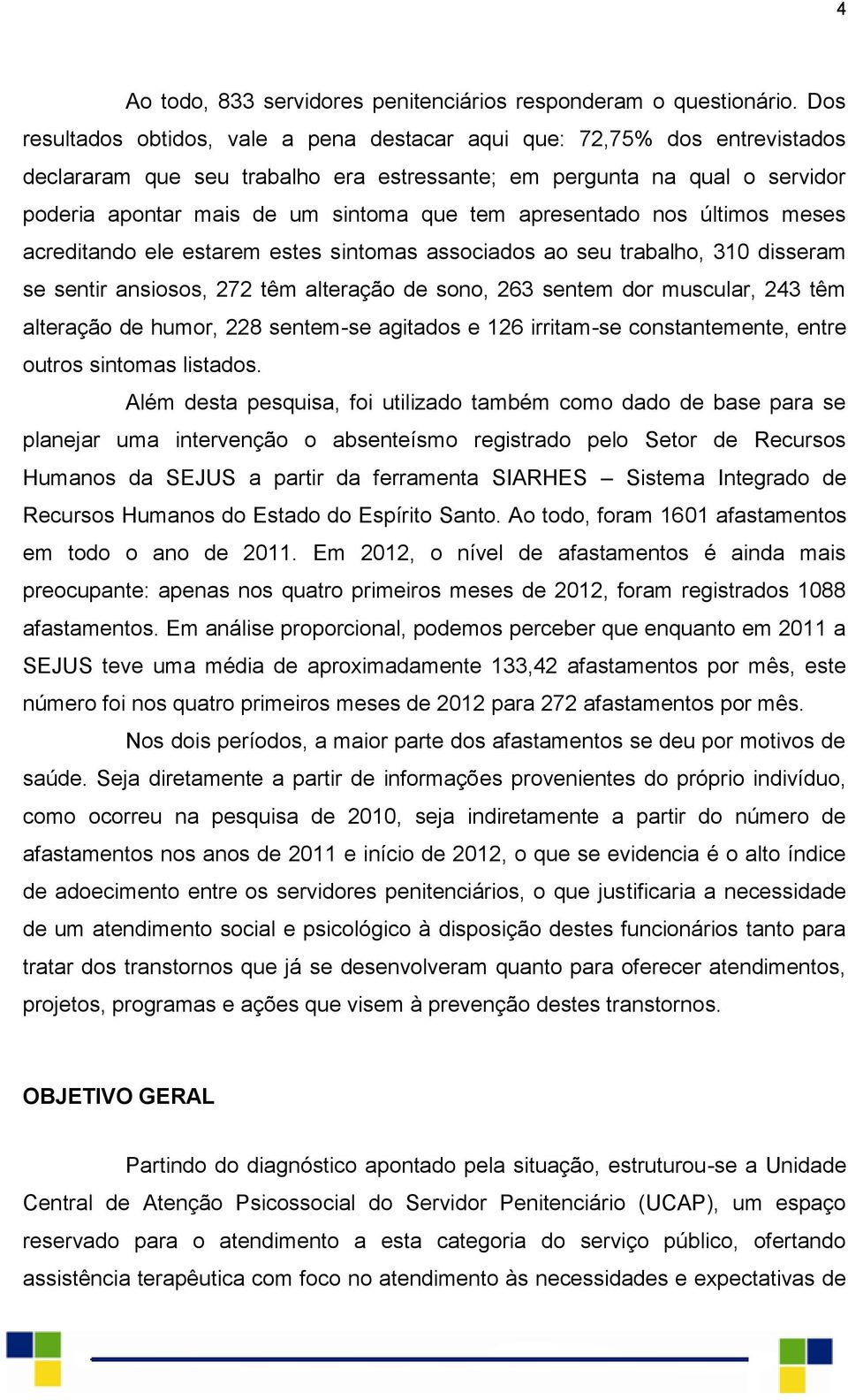 apresentado nos últimos meses acreditando ele estarem estes sintomas associados ao seu trabalho, 310 disseram se sentir ansiosos, 272 têm alteração de sono, 263 sentem dor muscular, 243 têm alteração