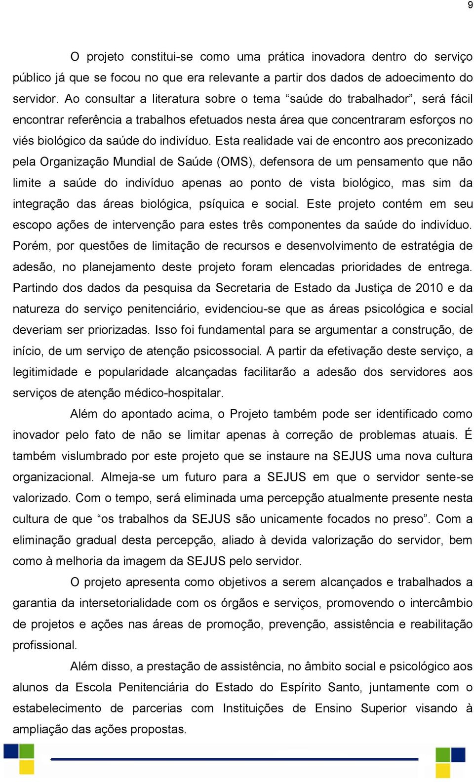 Esta realidade vai de encontro aos preconizado pela Organização Mundial de Saúde (OMS), defensora de um pensamento que não limite a saúde do indivíduo apenas ao ponto de vista biológico, mas sim da