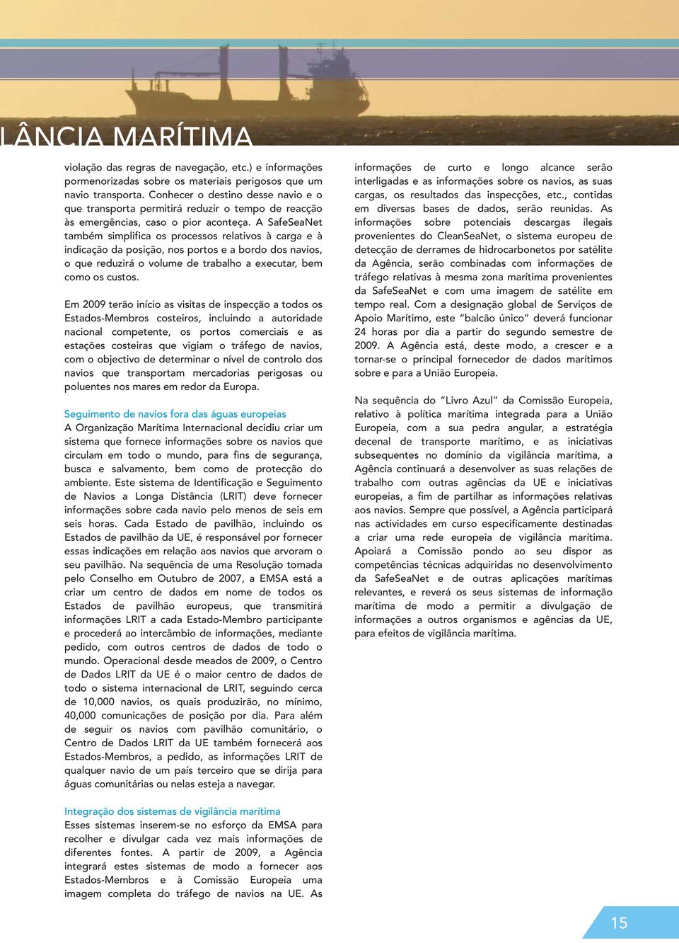 A SafeSeaNet também simplifica os processos relativos à carga e à indicação da posição, nos portos e a bordo dos navios, o que reduzirá o volume de trabalho a executar, bem como os custos.