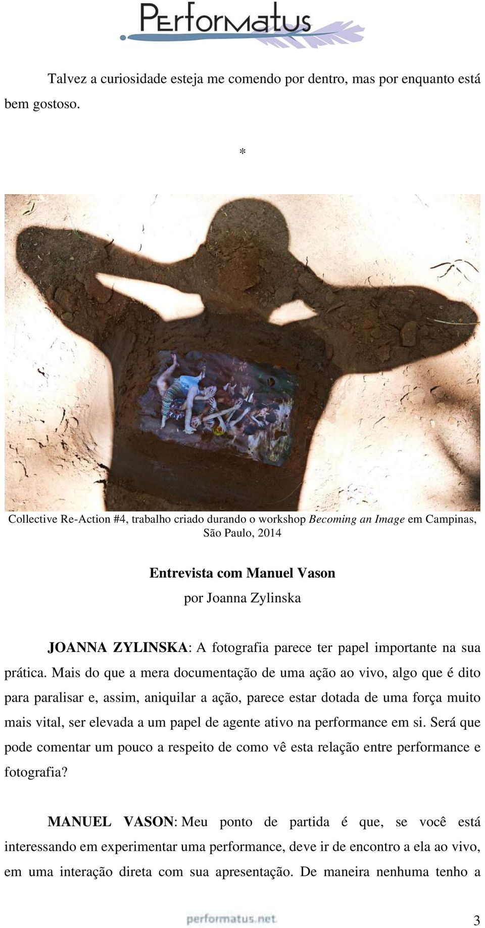 Manuel Vason por Joanna Zylinska JOANNA ZYLINSKA: A fotografia parece ter papel importante na sua prática.
