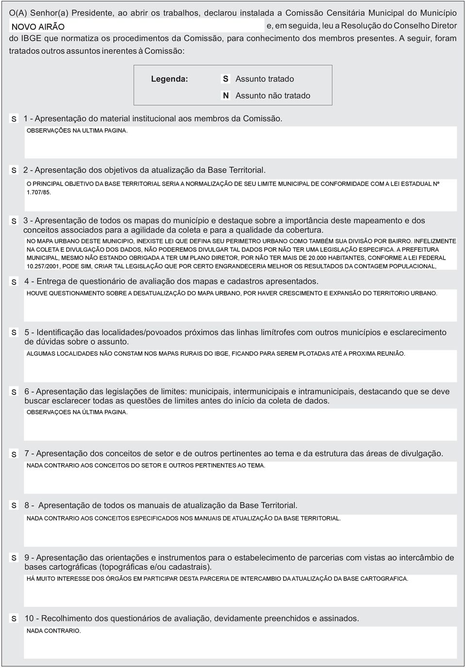 A seguir, foram tratados outros assuntos inerentes à Comissão: Legenda: N Assunto tratado Assunto não tratado 1 - Apresentação do material institucional aos membros da Comissão.