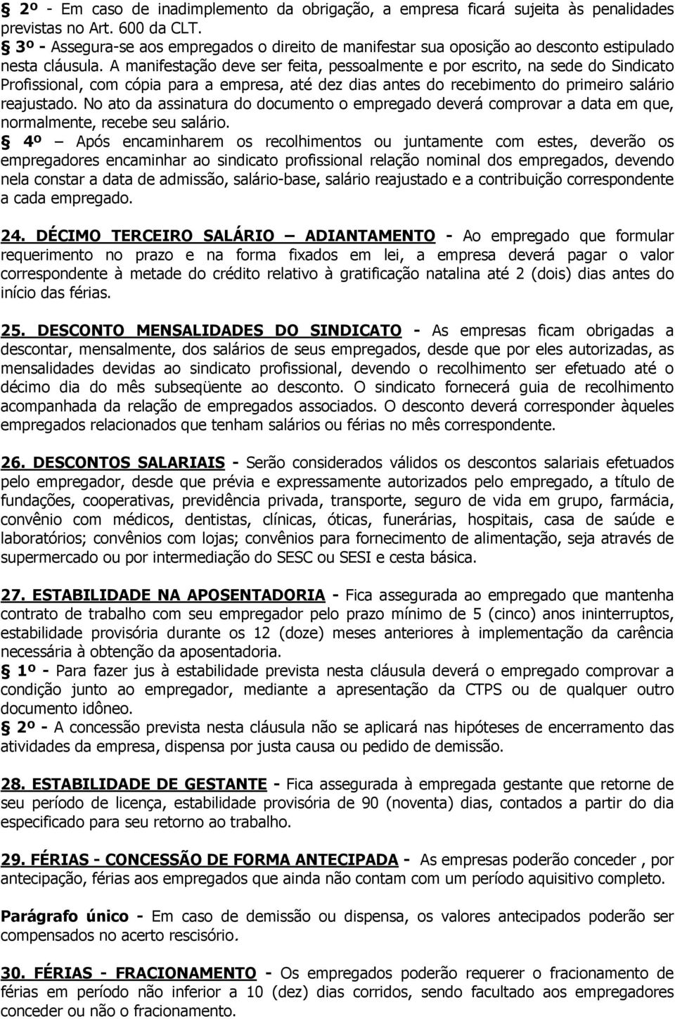 A manifestação deve ser feita, pessoalmente e por escrito, na sede do Sindicato Profissional, com cópia para a empresa, até dez dias antes do recebimento do primeiro salário reajustado.