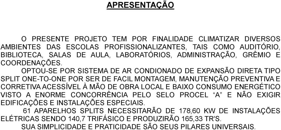 OPTOU-SE POR SISTEMA DE AR CONDIONADO DE EXPANSÃO DIRETA TIPO SPLIT ONE-TO-ONE POR SER DE FACIL MONTAGEM, MANUTENÇÃO PREVENTIVA E CORRETIVA ACESSÍVEL À MÃO DE OBRA LOCAL E