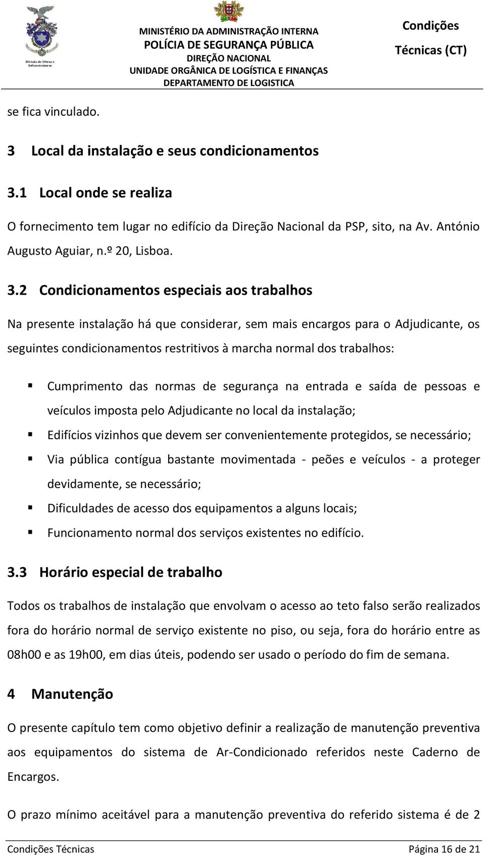 2 Condicionamentos especiais aos trabalhos Na presente instalação há que considerar, sem mais encargos para o Adjudicante, os seguintes condicionamentos restritivos à marcha normal dos trabalhos: