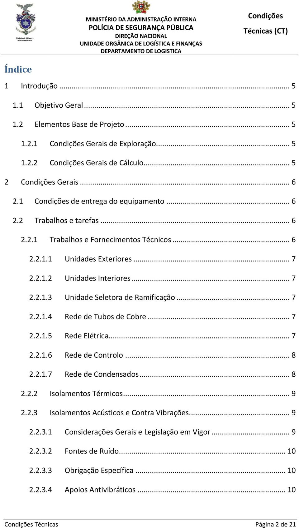 .. 7 2.2.1.5 Rede Elétrica... 7 2.2.1.6 Rede de Controlo... 8 2.2.1.7 Rede de Condensados... 8 2.2.2 Isolamentos Térmicos... 9 2.2.3 Isolamentos Acústicos e Contra Vibrações... 9 2.2.3.1 Considerações Gerais e Legislação em Vigor.