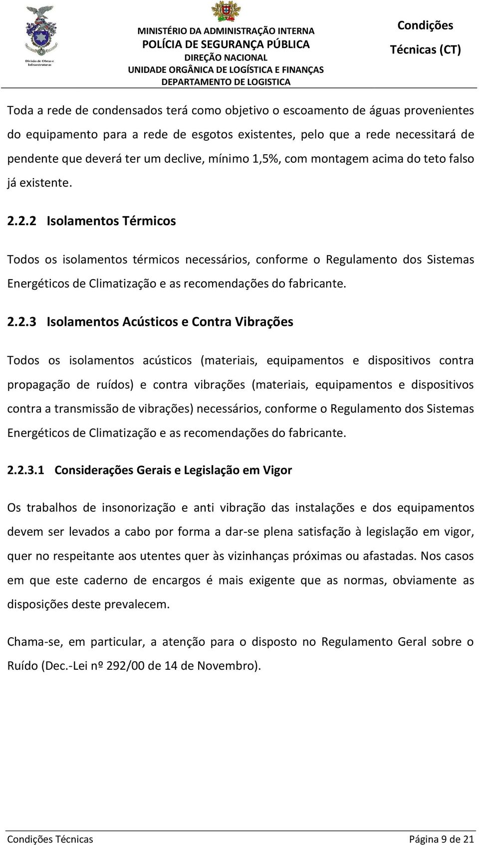 2.2 Isolamentos Térmicos Todos os isolamentos térmicos necessários, conforme o Regulamento dos Sistemas Energéticos de Climatização e as recomendações do fabricante. 2.2.3 Isolamentos Acústicos e