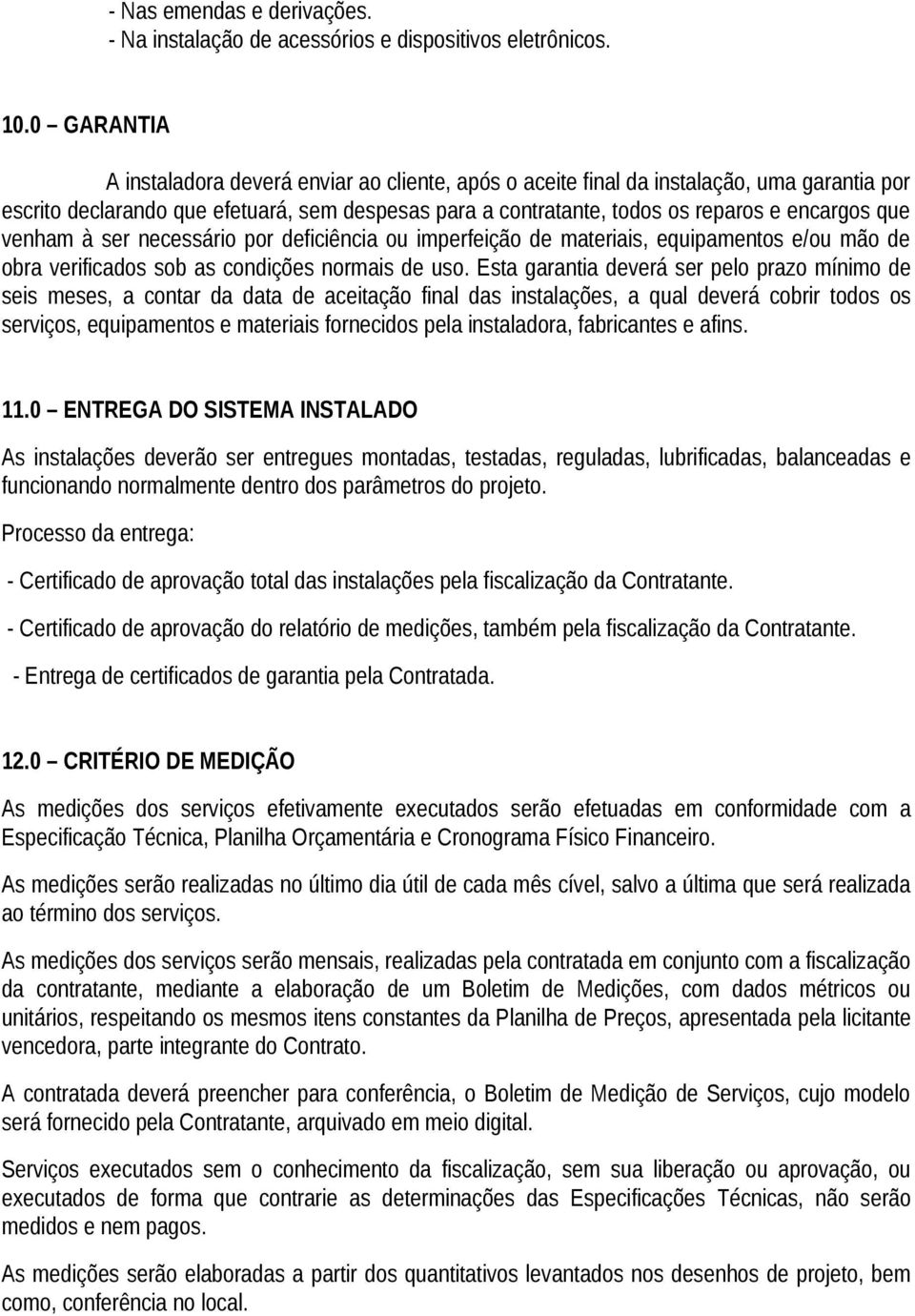 que venham à ser necessário por deficiência ou imperfeição de materiais, equipamentos e/ou mão de obra verificados sob as condições normais de uso.