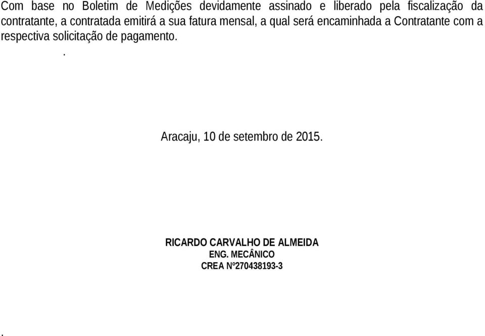 será encaminhada a Contratante com a respectiva solicitação de pagamento.