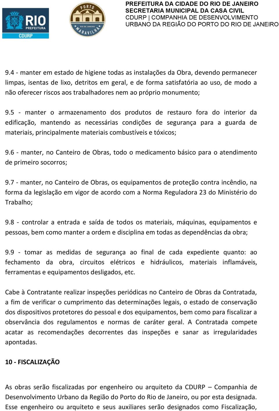 5 - manter o armazenamento dos produtos de restauro fora do interior da edificação, mantendo as necessárias condições de segurança para a guarda de materiais, principalmente materiais combustíveis e