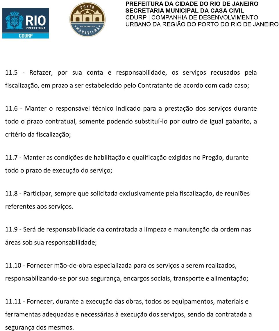 7 - Manter as condições de habilitação e qualificação exigidas no Pregão, durante todo o prazo de execução do serviço; 11.