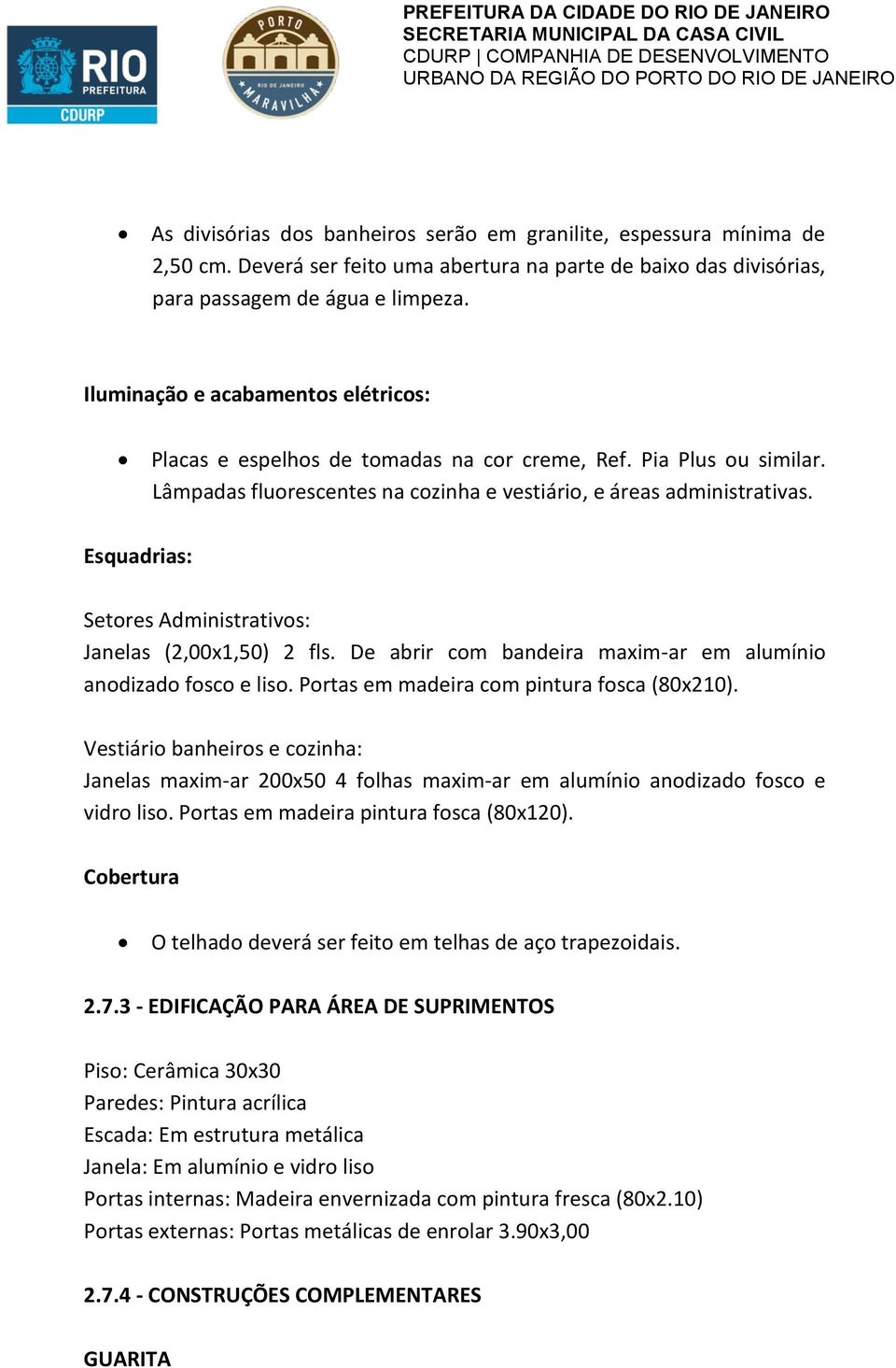 Esquadrias: Setores Administrativos: Janelas (2,00x1,50) 2 fls. De abrir com bandeira maxim-ar em alumínio anodizado fosco e liso. Portas em madeira com pintura fosca (80x210).