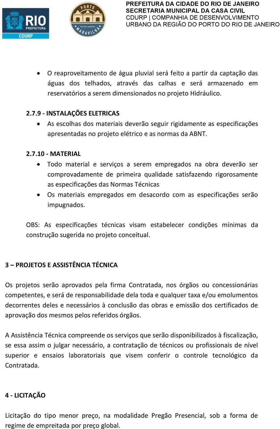 10 - MATERIAL Todo material e serviços a serem empregados na obra deverão ser comprovadamente de primeira qualidade satisfazendo rigorosamente as especificações das Normas Técnicas Os materiais