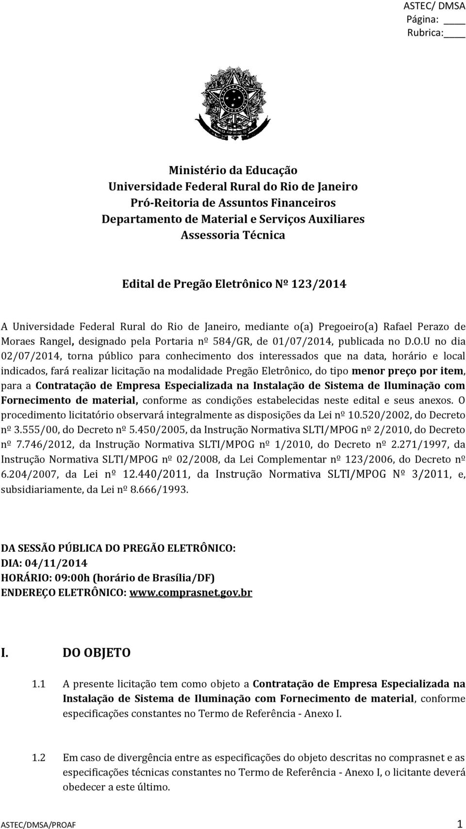 D.O.U no dia 02/07/2014, torna público para conhecimento dos interessados que na data, horário e local indicados, fará realizar licitação na modalidade Pregão Eletrônico, do tipo menor preço por