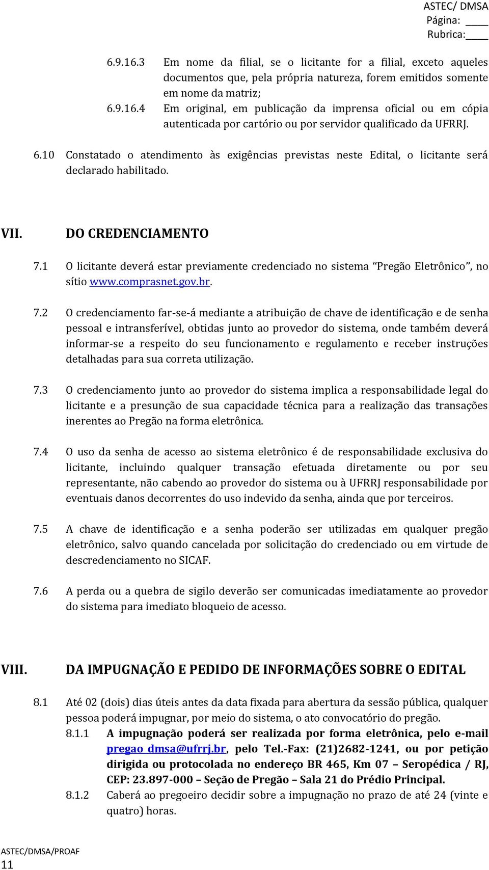 1 O licitante deverá estar previamente credenciado no sistema Pregão Eletrônico, no sítio www.comprasnet.gov.br. 7.