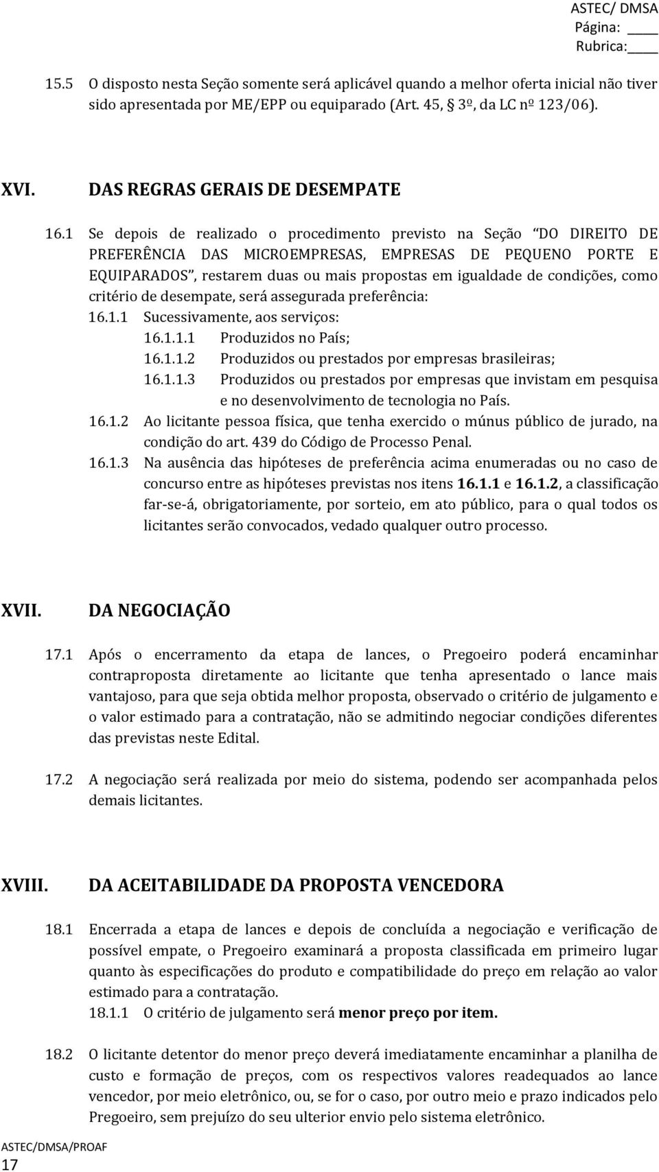 1 Se depois de realizado o procedimento previsto na Seção DO DIREITO DE PREFERÊNCIA DAS MICROEMPRESAS, EMPRESAS DE PEQUENO PORTE E EQUIPARADOS, restarem duas ou mais propostas em igualdade de